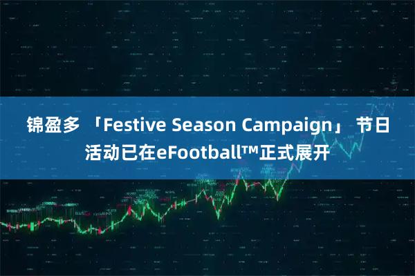 锦盈多 「Festive Season Campaign」 节日活动已在eFootball™正式展开